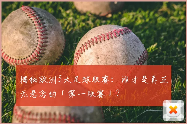 揭秘欧洲5大足球联赛：谁才是真正无悬念的「第一联赛」？