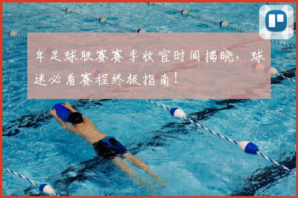年足球联赛赛季收官时间揭晓，球迷必看赛程终极指南！