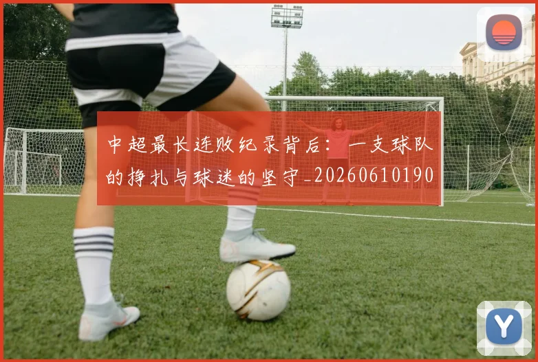 中超最长连败纪录背后：一支球队的挣扎与球迷的坚守_20260610190428